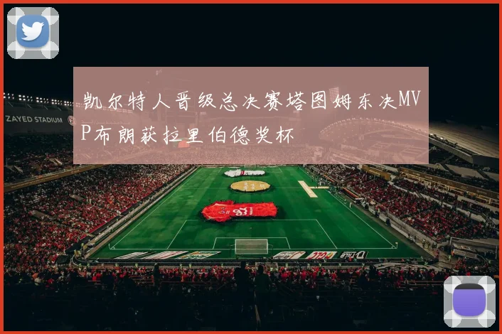 凯尔特人晋级总决赛塔图姆东决MVP布朗获拉里伯德奖杯