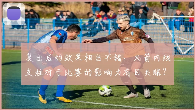 复出后的效果相当不错，火箭内线支柱对于比赛的影响力有目共睹？