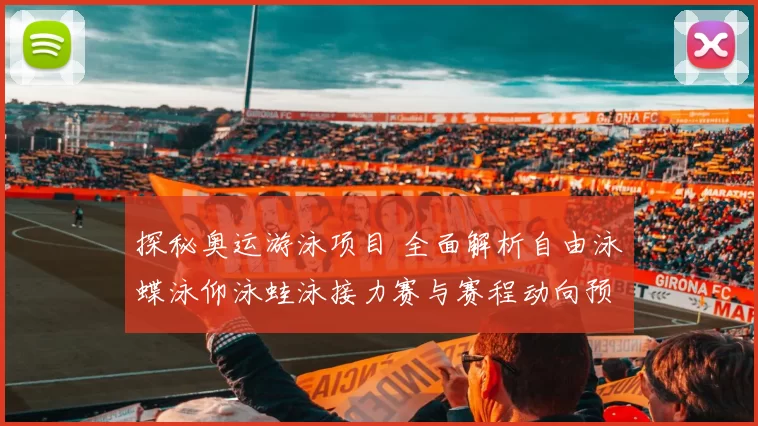 探秘奥运游泳项目 全面解析自由泳蝶泳仰泳蛙泳接力赛与赛程动向预测