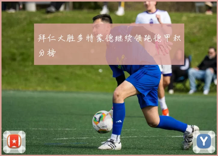 拜仁大胜多特蒙德继续领跑德甲积分榜