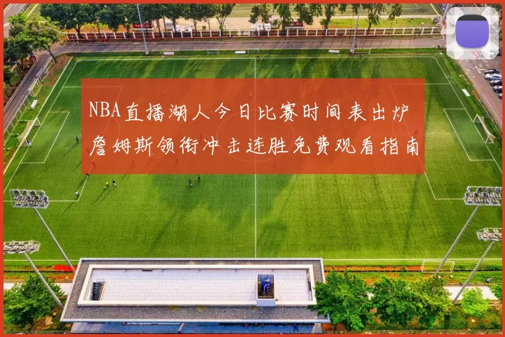 NBA直播湖人今日比赛时间表出炉 詹姆斯领衔冲击连胜免费观看指南
