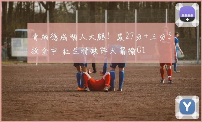 肯纳德成湖人大腿！轰27分+三分5投全中 杜兰特缺阵火箭输G1