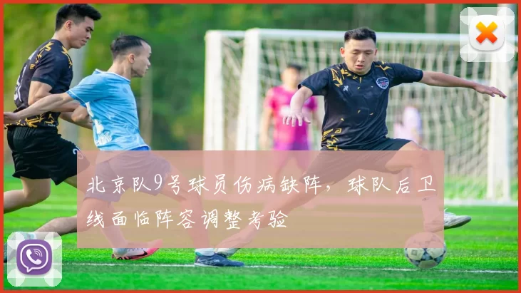 北京队9号球员伤病缺阵,球队后卫线面临阵容调整考验