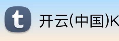 开云(中国)Kaiyun·体育官方网站 - 登录入口 logo